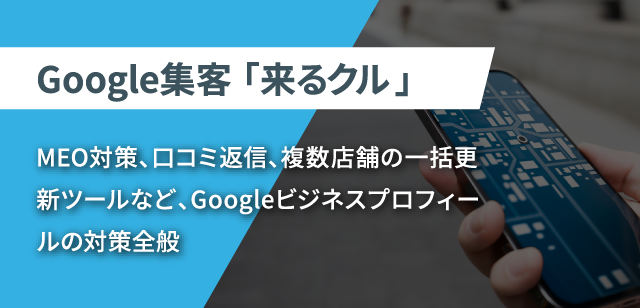 Google集客「来るクル」　MEO対策、口コミ返信、複数店舗の一括更新ツールなど、Googleビジネスプロフィールの対策全般